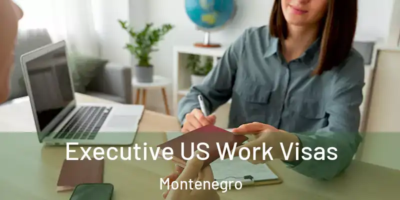  Executive US Work Visas Montenegro