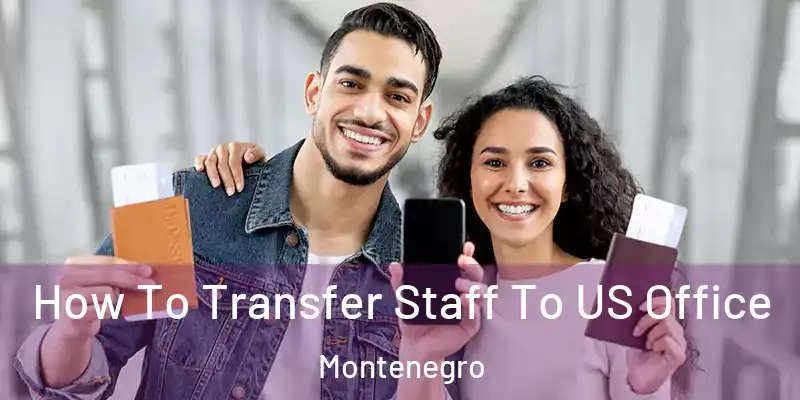  How To Transfer Staff To US Office Montenegro